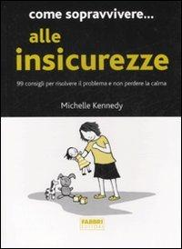 Come sopravvivere... alle insicurezze. 99 consigli per risolvere il problema e non perdere la calma - Michelle Kennedy - copertina