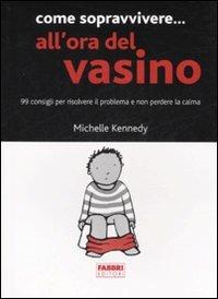 Come sopravvivere... all'ora del vasino. 99 consigli per risolvere il problema e non perdere la calma - Michelle Kennedy - copertina