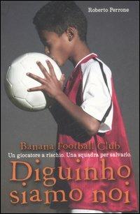 Diguinho siamo noi. Banana Football Club - Roberto Perrone - copertina