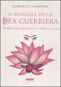 Il manuale della dea guerriera. Risveglia la forza divina che è in te e migliora la tua vita - Gabriella Campioni - 3