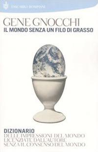 Il mondo senza un filo di grasso. Dizionario delle impressioni del mondo licenziate dall'autore senza il consenso del mondo - Gene Gnocchi - copertina