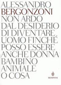 Non ardo dal desiderio di diventare uomo finché posso essere anche donna bambino animale o cosa - Alessandro Bergonzoni - copertina