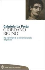 Giordano Bruno. Vita e avventure di un pericoloso maestro del pensiero