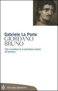 Giordano Bruno. Vita e avventure di un pericoloso maestro del pensiero - Gabriele La Porta - copertina