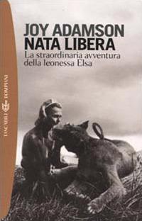 Nata libera. La straordinaria avventura della leonessa Elsa - Joy Adamson - copertina