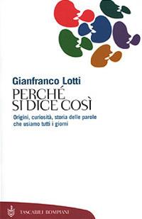 Perché si dice così. Origini, curiosità, storia delle parole che usiamo tutti i giorni - Gianfranco Lotti - copertina