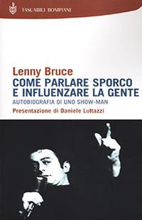 Come parlare sporco e influenzare la gente. Autobiografia di uno showman - Lenny Bruce - copertina