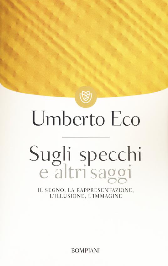 Sugli specchi e altri saggi. Il segno, la rappresentazione, l'illusione,  l'immagine - Umberto Eco - Libro - Bompiani - Tascabili. Saggi | IBS