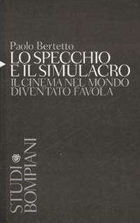 Lo specchio e il simulacro. Il cinema nel mondo diventato favola - Paolo Bertetto - copertina