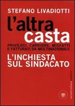 L' altra casta. Privilegi. Carriere. Misfatti e fatturati da multinazionale. L'inchiesta sul sindacato