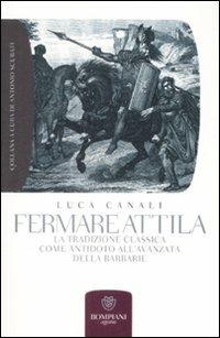 Fermare Attila. La tradizione classica come antidoto all'ava della barbarie - Luca Canali - copertina