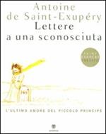 Lettere a una sconosciuta. L'ultimo amore del Piccolo Principe. Ediz. illustrata