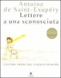 Lettere a una sconosciuta. L'ultimo amore del Piccolo Principe. Ediz. illustrata - Antoine de Saint-Exupéry - copertina