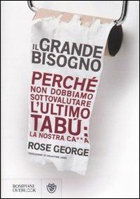 Il grande bisogno. Perché non dobbiamo sottovalutare l'ultimo tabù: la nostra ca××a - Rose George - copertina