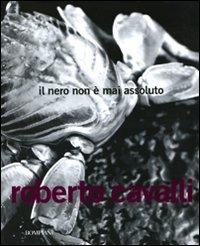 Il nero non è mai assoluto. Ediz. illustrata - Roberto Cavalli - copertina