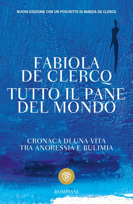 Tutto il pane del mondo. Cronaca di una vita tra anoressia e bulimia - Fabiola De Clercq - copertina