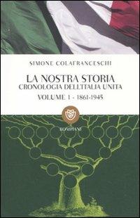 La nostra storia. Cronologia dell'Italia unita. Vol. 1: 1861-1945. - Simone Colafranceschi - copertina