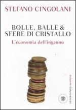 Bolle, balle & sfere di cristallo. L'economia dell'inganno