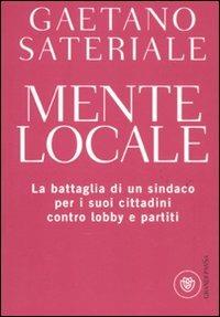 Mente locale. La battaglia di un sindaco per i suoi cittadini contro lobby e partiti - Gaetano Sateriale - copertina