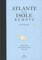 Atlante delle isole remote. Cinquanta isole dove non sono mai stata e mai andrò. Ediz. illustrata