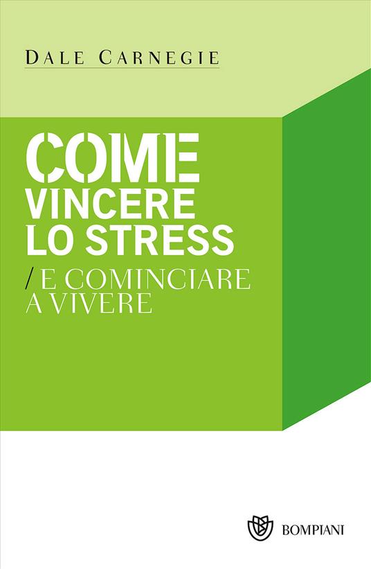 Come vincere lo stress e cominciare a vivere - Dale Carnegie - Libro -  Bompiani - I grandi tascabili