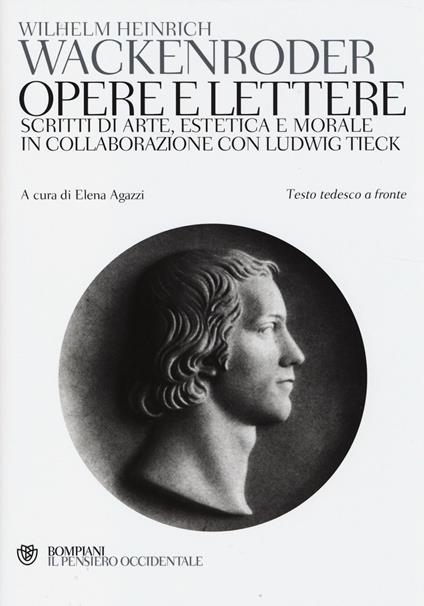 Opere e lettere. Scritti di arte, estetica e morale in collaborazione con Ludwig Tieck. Testo tedesco a fronte - Wilhelm H. Wackenroder - copertina