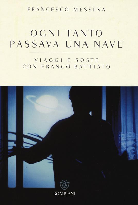 Ogni tanto passava una nave. Viaggi e soste con Franco Battiato - Francesco Messina,Franco Battiato - 4