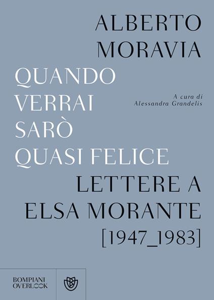 Quando verrai sarò quasi felice. Lettere a Elsa Morante (1947-1983) - Alberto Moravia - copertina