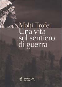 Una vita sul sentiero di guerra - Molti Trofei - copertina