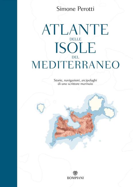 Atlante delle isole del Mediterraneo. Storie, navigazioni, arcipelaghi di uno scrittore marinaio - Simone Perotti - copertina