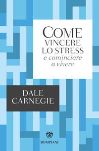 Come scacciare gli affanni e cominciare a vivere - Dale Carnegie - Libro  Usato - Bompiani 