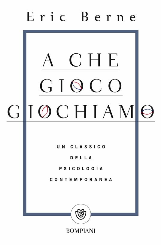 A che gioco giochiamo - Eric Berne - Libro - Bompiani - Tascabili. Saggi