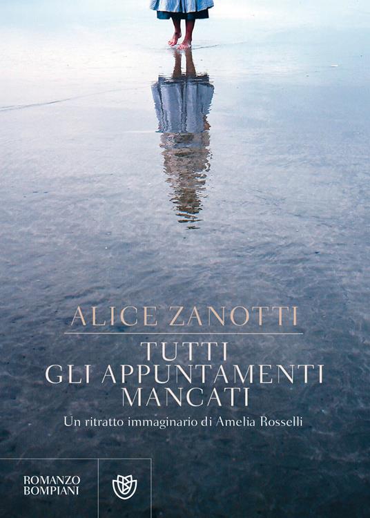 Tutti gli appuntamenti mancati. Un ritratto immaginario di Amelia Rosselli  - Alice Zanotti - Libro - Bompiani - Letteraria italiana | IBS