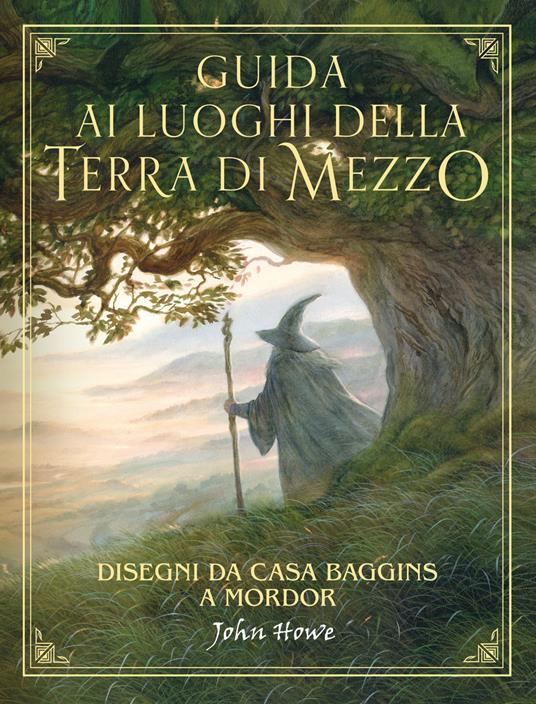 Guida ai luoghi della Terra di Mezzo. Disegni da casa Baggins a Mordor -  John Howe - Libro - Bompiani - Illustrati