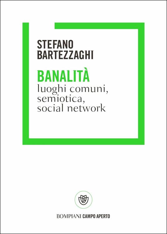 Banalità. Luoghi comuni, semiotica, social network - Stefano Bartezzaghi -  Libro - Bompiani - Campo aperto | IBS