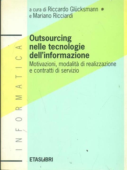 Outsourcing nelle tecnologie dell'informazione. Motivazioni, modalità di realizzazione e contratti di servizio - Raphaël Glucksmann,Mariano Ricciardi - 3