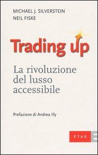Trading up. La rivoluzione del lusso accessibile - Michael J. Silverstein,Neil Fiske - copertina