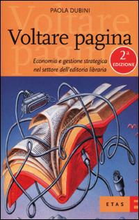 Voltare pagina. Economia e gestione strategica nel settore dell'editoria libraria - Paola Dubini - copertina