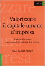 Valorizzare il capitale umano d'impresa. Il talento delle persone come competenza distintiva delle imprese