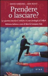 Prendere o lasciare? Le quattro decisioni critiche in una strategia di M&A - David Harding,Sam Rovit - copertina