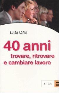 Quarant'anni. Trovare, ritrovare e cambiare lavoro - Luisa Adani - copertina