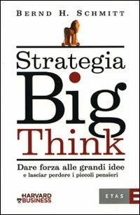 Strategia big think. Dare forza alle grandi idee e lasciar perdere i piccoli pensieri - Bernd H. Schmitt - 6