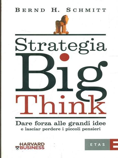 Strategia big think. Dare forza alle grandi idee e lasciar perdere i piccoli pensieri - Bernd H. Schmitt - 2