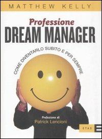 Professione dream manager. Come diventarlo subito e per sempre - Matthew Kelly - copertina