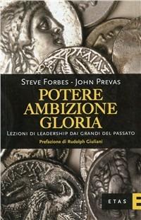 Potere, ambizione, gloria. Lezioni di leadership dai grandi del passato - Steve Forbes,John Prevas - copertina