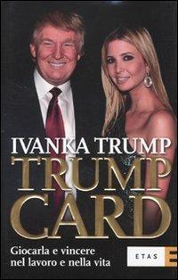 Trump card. Giocarla e vincere nel lavoro e nella vita - Ivanka Trump - 3