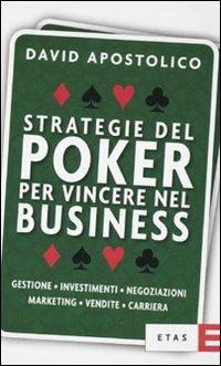 Strategie del poker per vincere nel business. Gestione, investimenti, negoziazioni, marketing, vendite, organizzazione - David Apostolico - 5