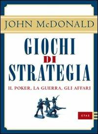 Giochi di strategia. Il poker, la guerra, gli affari - John McDonald - copertina