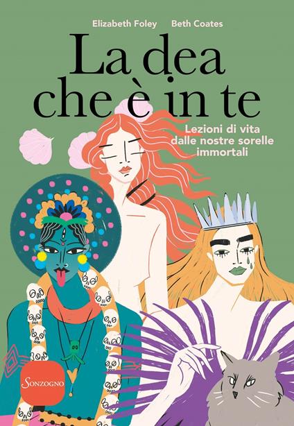 La dea che è in te. Lezioni di vita dalle nostre sorelle immortali - Elizabeth Foley,Beth Coates - copertina