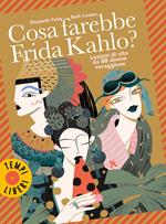 Cosa farebbe Frida Kahlo? Lezioni di vita da 50 donne coraggiose